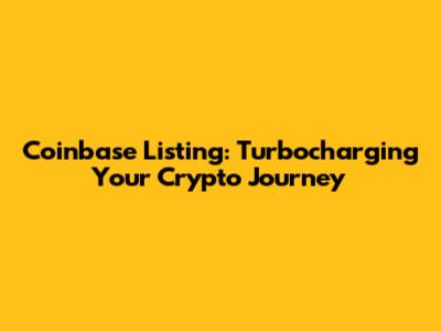 Coinbase Listing: Turbocharging Your Crypto Journey