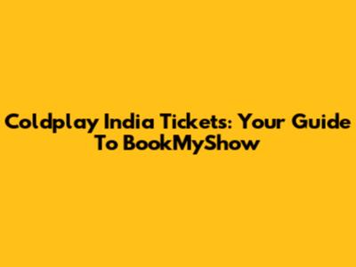 Coldplay India Tickets: Your Guide To BookMyShow