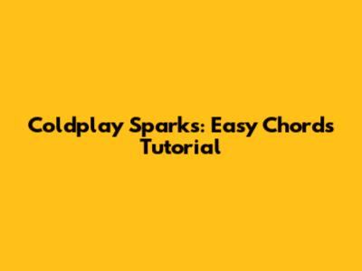 Coldplay Sparks: Easy Chords Tutorial