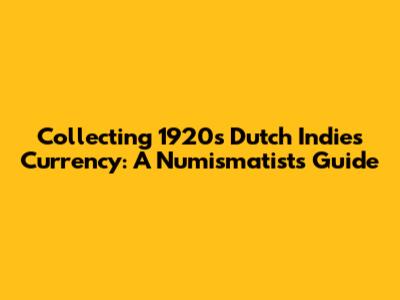 Collecting 1920s Dutch Indies Currency: A Numismatist's Guide