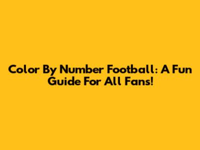 Color By Number Football: A Fun Guide For All Fans!