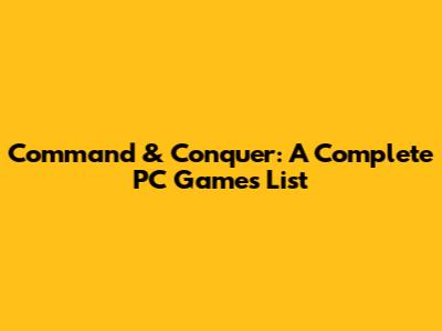 Command & Conquer: A Complete PC Games List