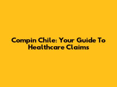 Compin Chile: Your Guide To Healthcare Claims