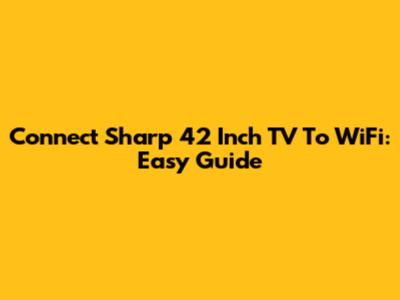 Connect Sharp 42 Inch TV To WiFi: Easy Guide