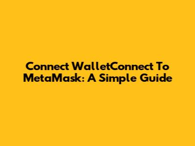 Connect WalletConnect To MetaMask: A Simple Guide