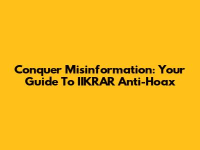 Conquer Misinformation: Your Guide To IIKRAR Anti-Hoax