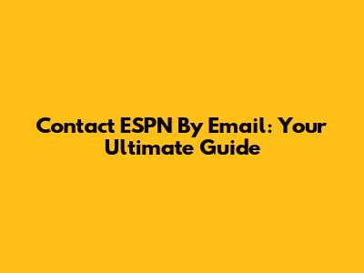 Contact ESPN By Email: Your Ultimate Guide