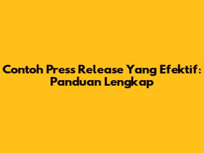 Contoh Press Release Yang Efektif: Panduan Lengkap