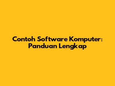 Contoh Software Komputer: Panduan Lengkap