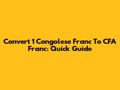 Convert 1 Congolese Franc To CFA Franc: Quick Guide