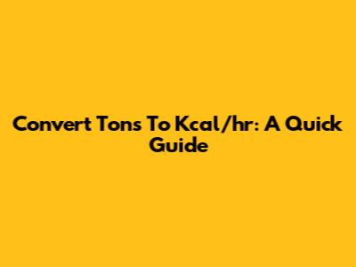 Convert Tons To Kcal/hr: A Quick Guide