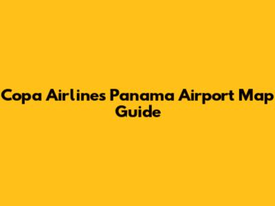 Copa Airlines Panama Airport Map Guide