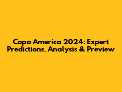 Copa America 2024: Expert Predictions, Analysis & Preview