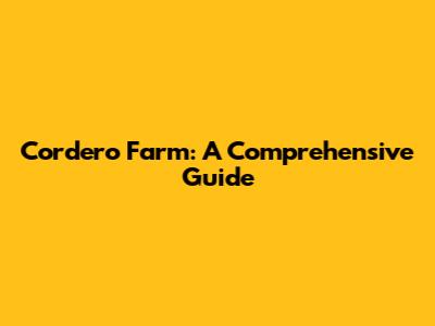 Cordero Farm: A Comprehensive Guide