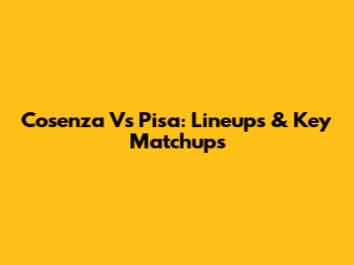 Cosenza Vs Pisa: Lineups & Key Matchups
