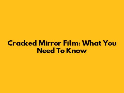 Cracked Mirror Film: What You Need To Know