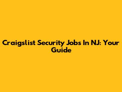 Craigslist Security Jobs In NJ: Your Guide
