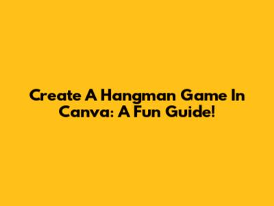 Create A Hangman Game In Canva: A Fun Guide!
