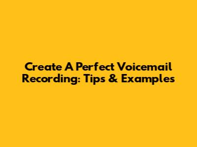 Create A Perfect Voicemail Recording: Tips & Examples