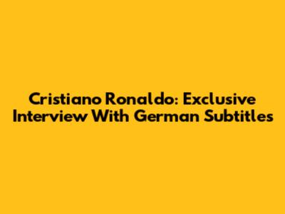 Cristiano Ronaldo: Exclusive Interview With German Subtitles