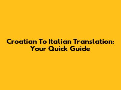 Croatian To Italian Translation: Your Quick Guide