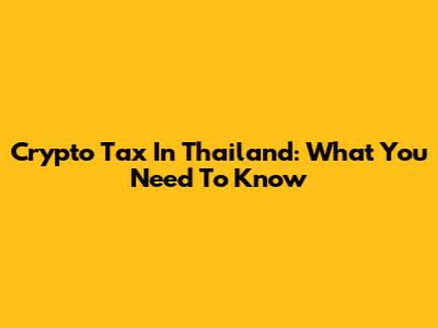 Crypto Tax In Thailand: What You Need To Know