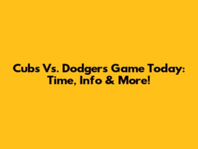 Cubs Vs. Dodgers Game Today: Time, Info & More!