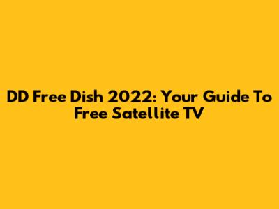 DD Free Dish 2022: Your Guide To Free Satellite TV
