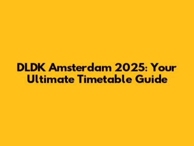 DLDK Amsterdam 2025: Your Ultimate Timetable Guide