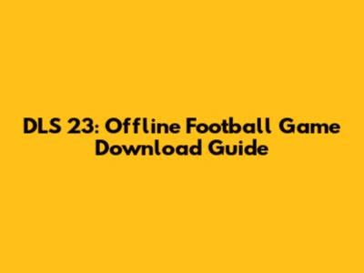 DLS 23: Offline Football Game Download Guide