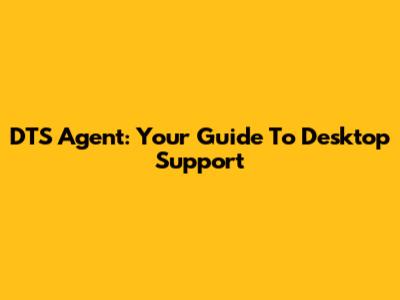 DTS Agent: Your Guide To Desktop Support