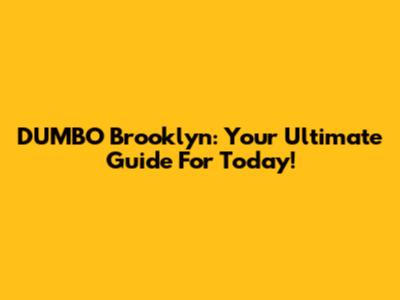 DUMBO Brooklyn: Your Ultimate Guide For Today!
