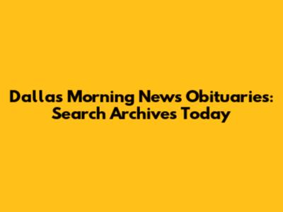Dallas Morning News Obituaries: Search Archives Today