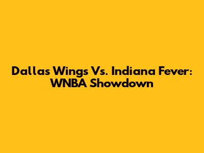 Dallas Wings Vs. Indiana Fever: WNBA Showdown