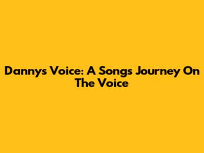 Danny's Voice: A Song's Journey On 'The Voice'