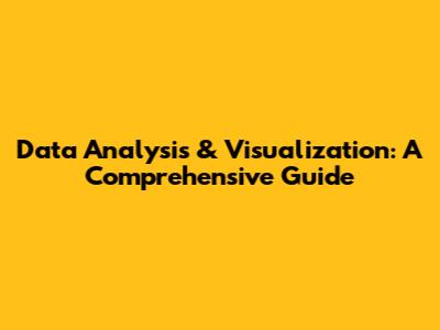 Data Analysis & Visualization: A Comprehensive Guide