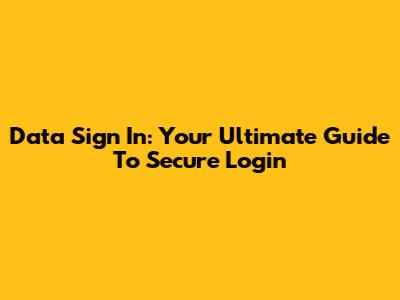 Data Sign In: Your Ultimate Guide To Secure Login
