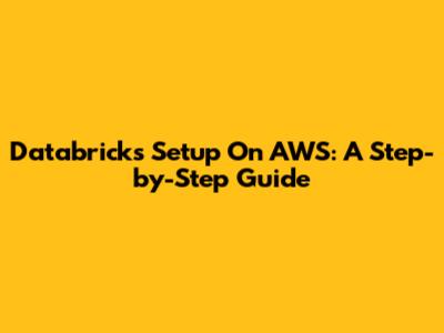 Databricks Setup On AWS: A Step-by-Step Guide