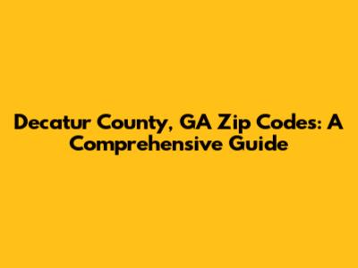 Decatur County, GA Zip Codes: A Comprehensive Guide