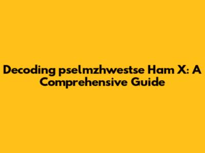 Decoding "pselmzhwestse Ham X": A Comprehensive Guide