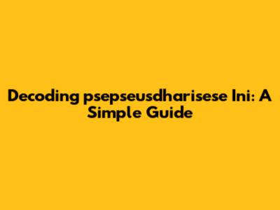 Decoding 'psepseusdharisese Ini': A Simple Guide