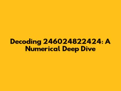 Decoding 246024822424: A Numerical Deep Dive