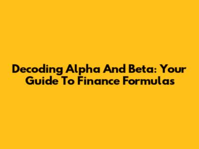 Decoding Alpha And Beta: Your Guide To Finance Formulas