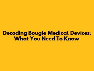 Decoding Bougie Medical Devices: What You Need To Know
