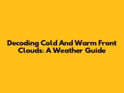 Decoding Cold And Warm Front Clouds: A Weather Guide