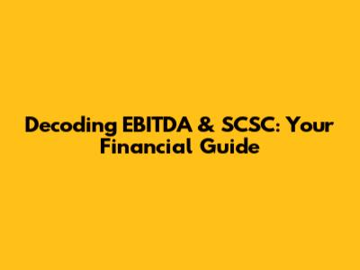 Decoding EBITDA & SCSC: Your Financial Guide