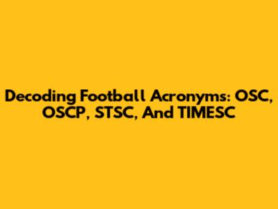 Decoding Football Acronyms: OSC, OSCP, STSC, And TIMESC