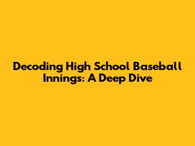 Decoding High School Baseball Innings: A Deep Dive
