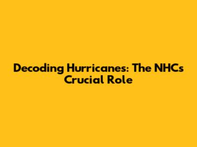 Decoding Hurricanes: The NHC's Crucial Role