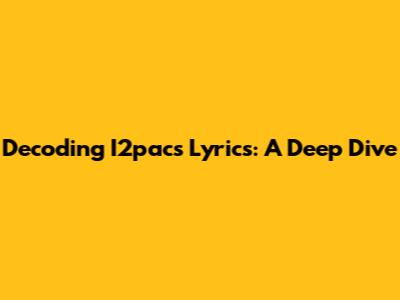 Decoding I2pac's Lyrics: A Deep Dive